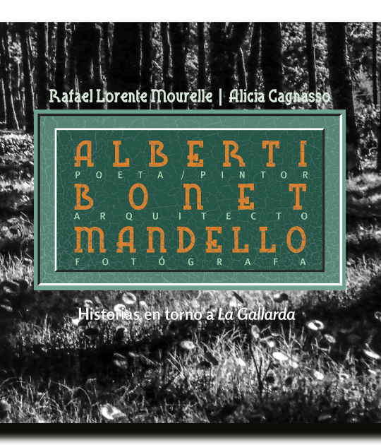 Book cover. Alberti, Bonet, Mandello. Poet and painter, architect, photographer. Stories about La Gallarda by Rafael Lorente Mourelle and Alicia Cagnasso Book cover. Alberti, Bonet, Mandello. Poet and painter, architect, photographer. Stories about La Gallarda by Rafael Lorente Mourelle and Alicia Cagnasso