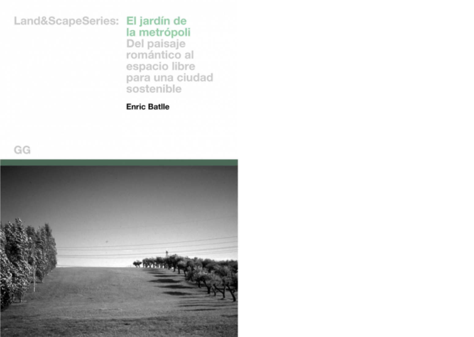 Enric Batlle. El jardín de la metrópoli. Del paisaje romántico al espacio libre para una ciudad sostenible. Ed. Gustavo Gili.